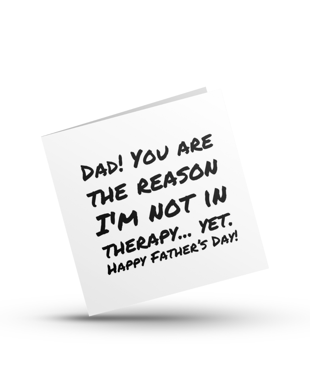 Dad! You're the reason I'm not in therapy yet. Happy Father's Day - Greeting Card