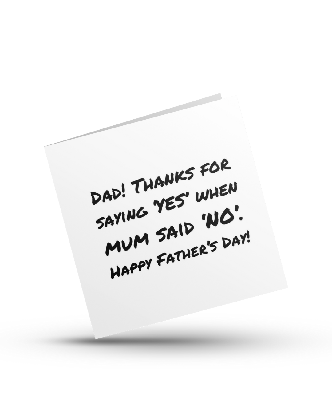 Dad! Thanks for saying 'Yes' when mum said 'No'. Happy Father's Day - Greeting Card