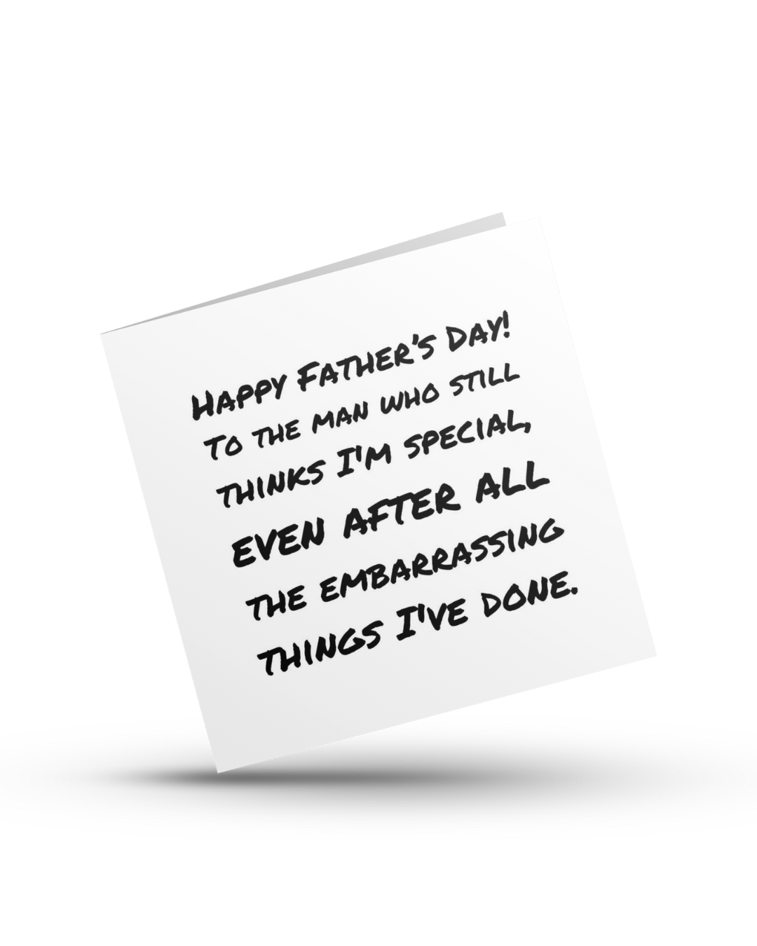 Happy Father's Day! To the man who still thinks I'm special, even after all the embarrasing thinds I've done - Greeting Card