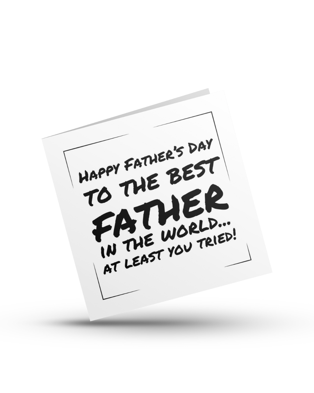Happy Father's Day to the best father in the world. Well at least you tried. It's the thought that counts - Greeting Card