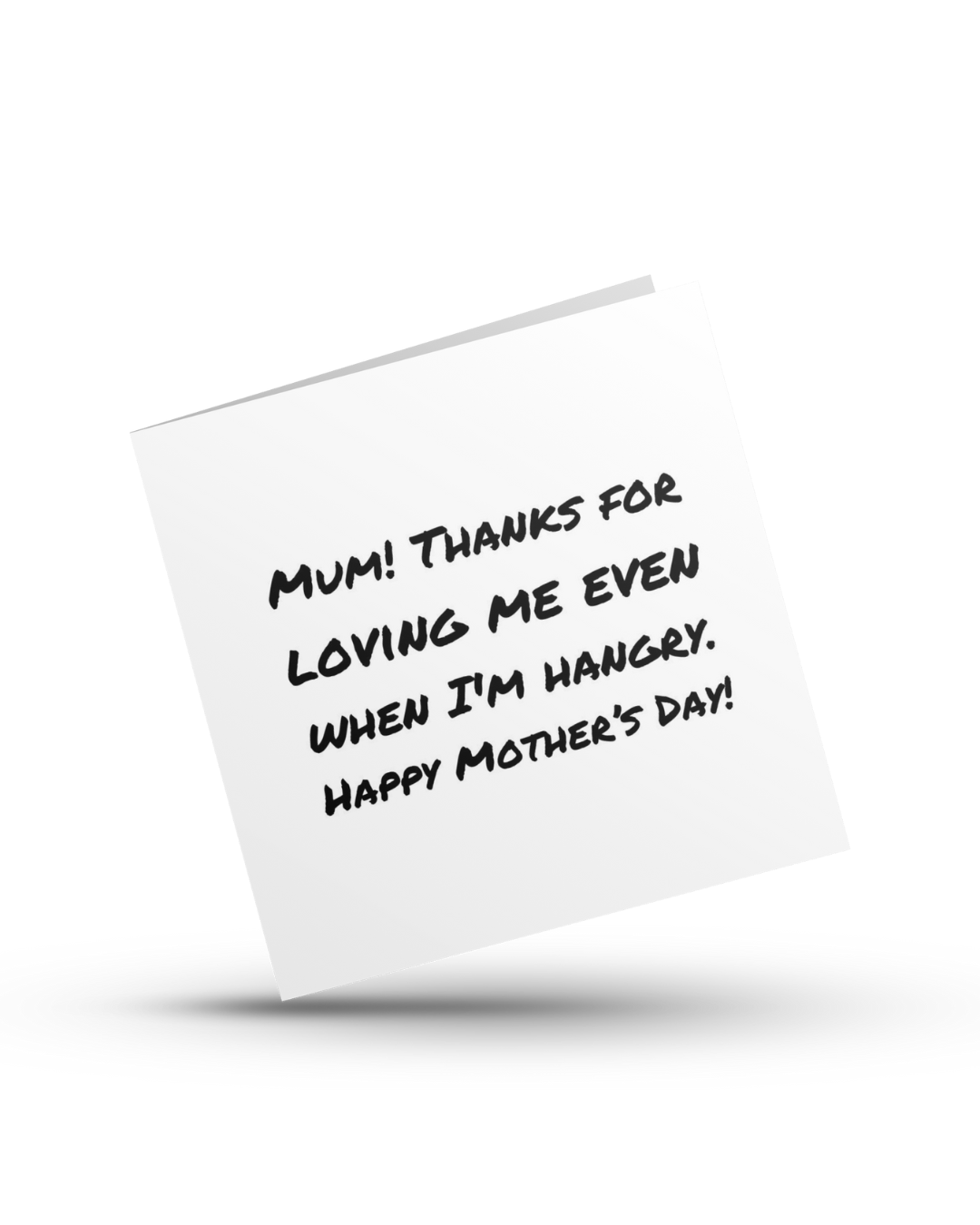 Mum! Thanks for loving me even when I'm hangry. Happy Mother's Day - Greeting Card