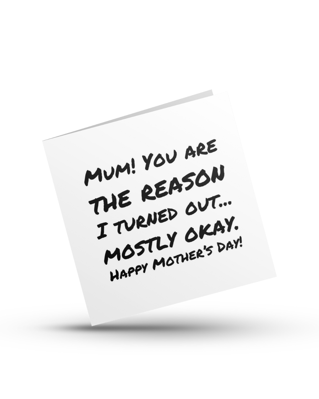 Mum! You're the Reason I Turned Out... Mostly Okay. Happy Mother's Day - Greeting Card