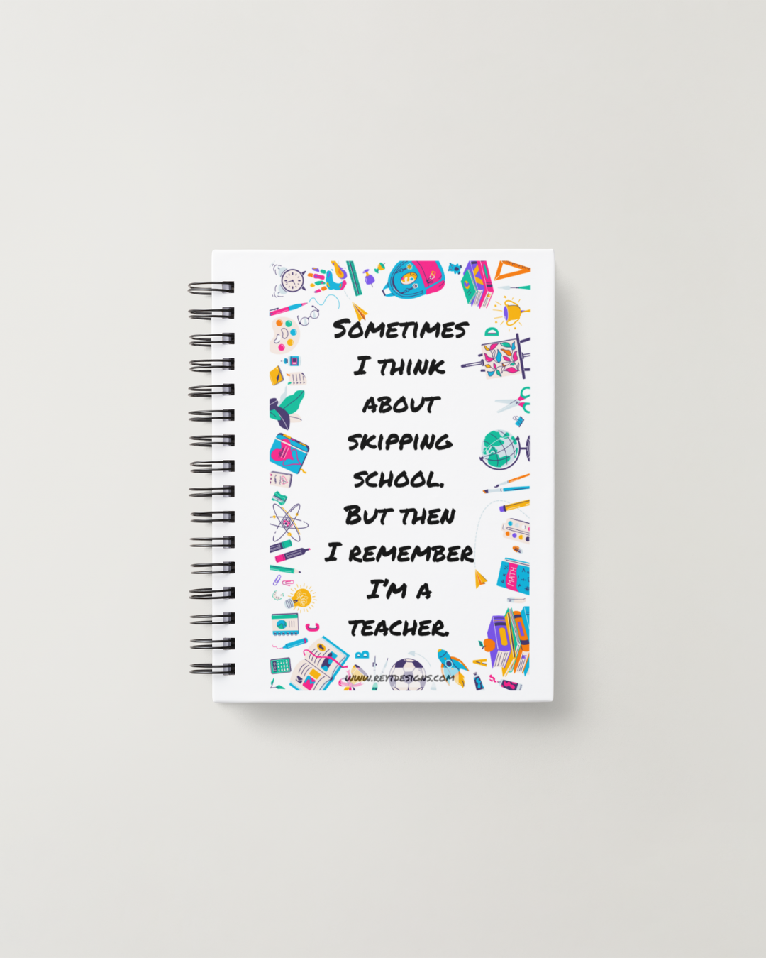 Sometimes I think about skipping school. But then I remember I’m a teacher - Lined Notebook