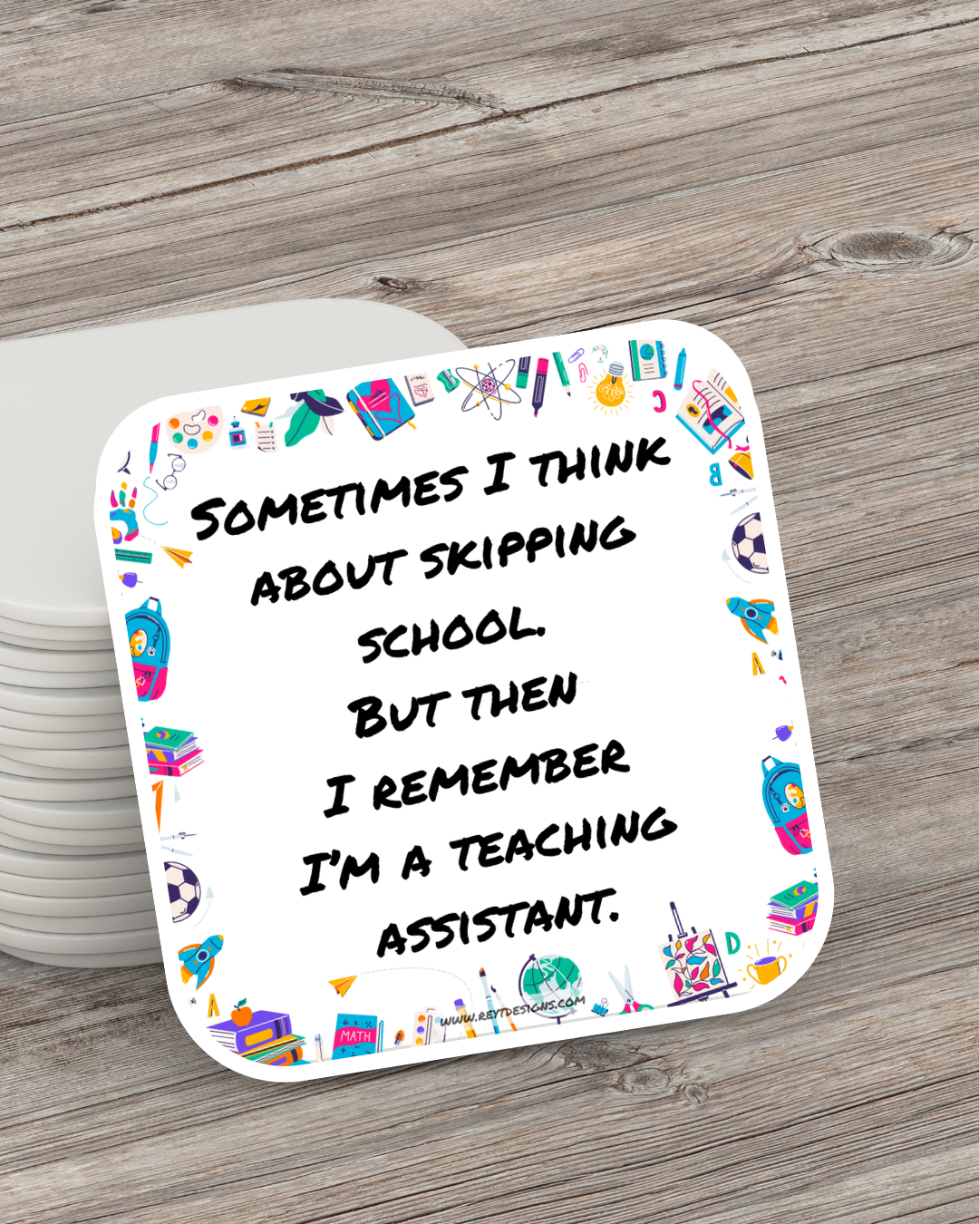 Sometimes I think about skipping school. But then I remember I’m a teaching assistant - Square Coaster
