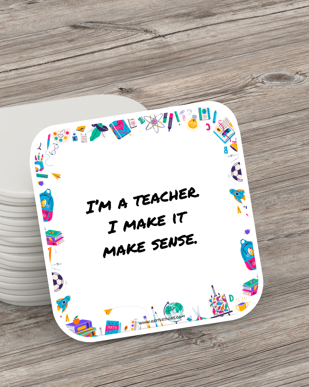 I'm a teacher. I make it make sense - Square Coaster