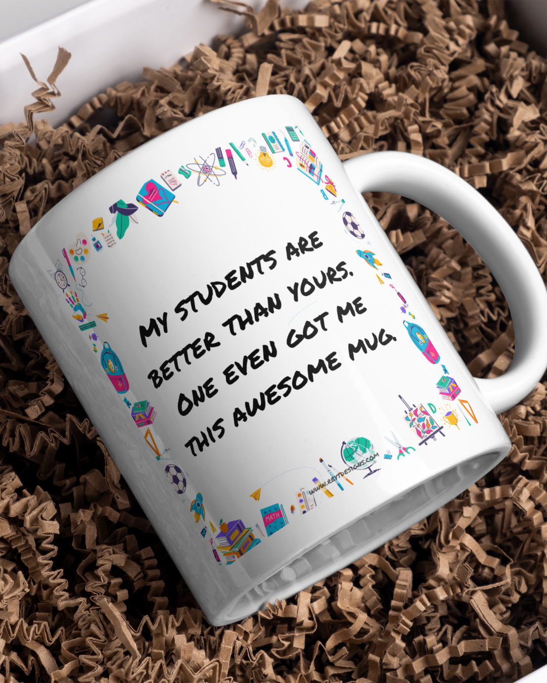 My students are better than yours. One even got me this awesome mug - Funny Quote Ceramic Mug