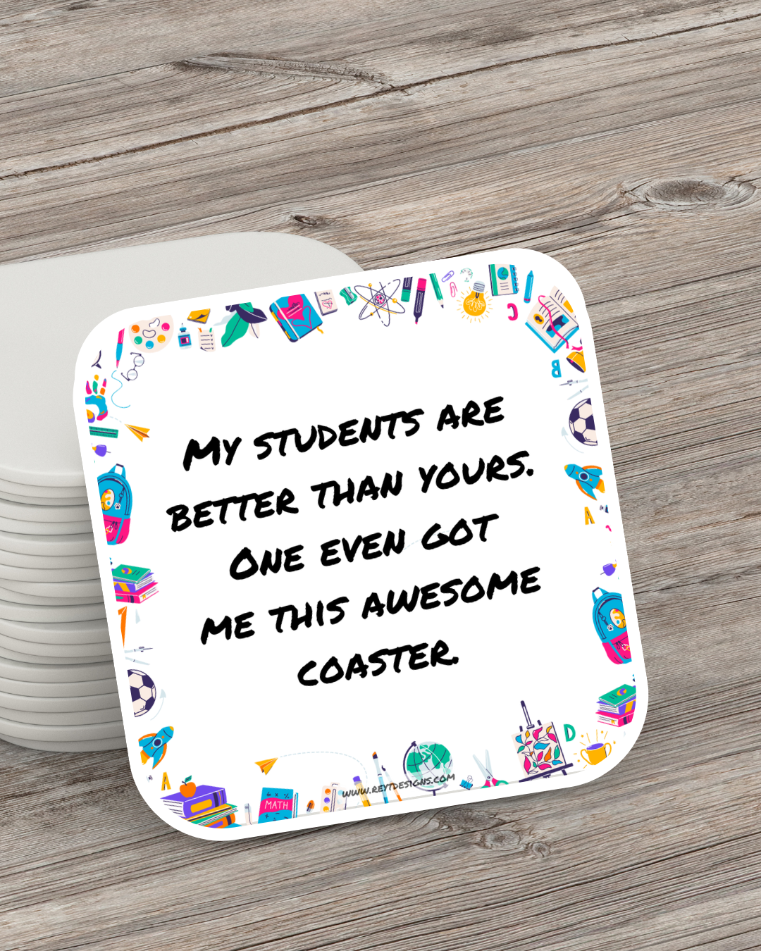My students are better than yours. One even got me this awesome coaster - Square Coaster