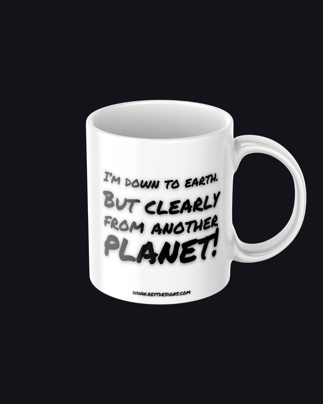 I'm down to earth. But clearly from another planet - Ceramic Mug