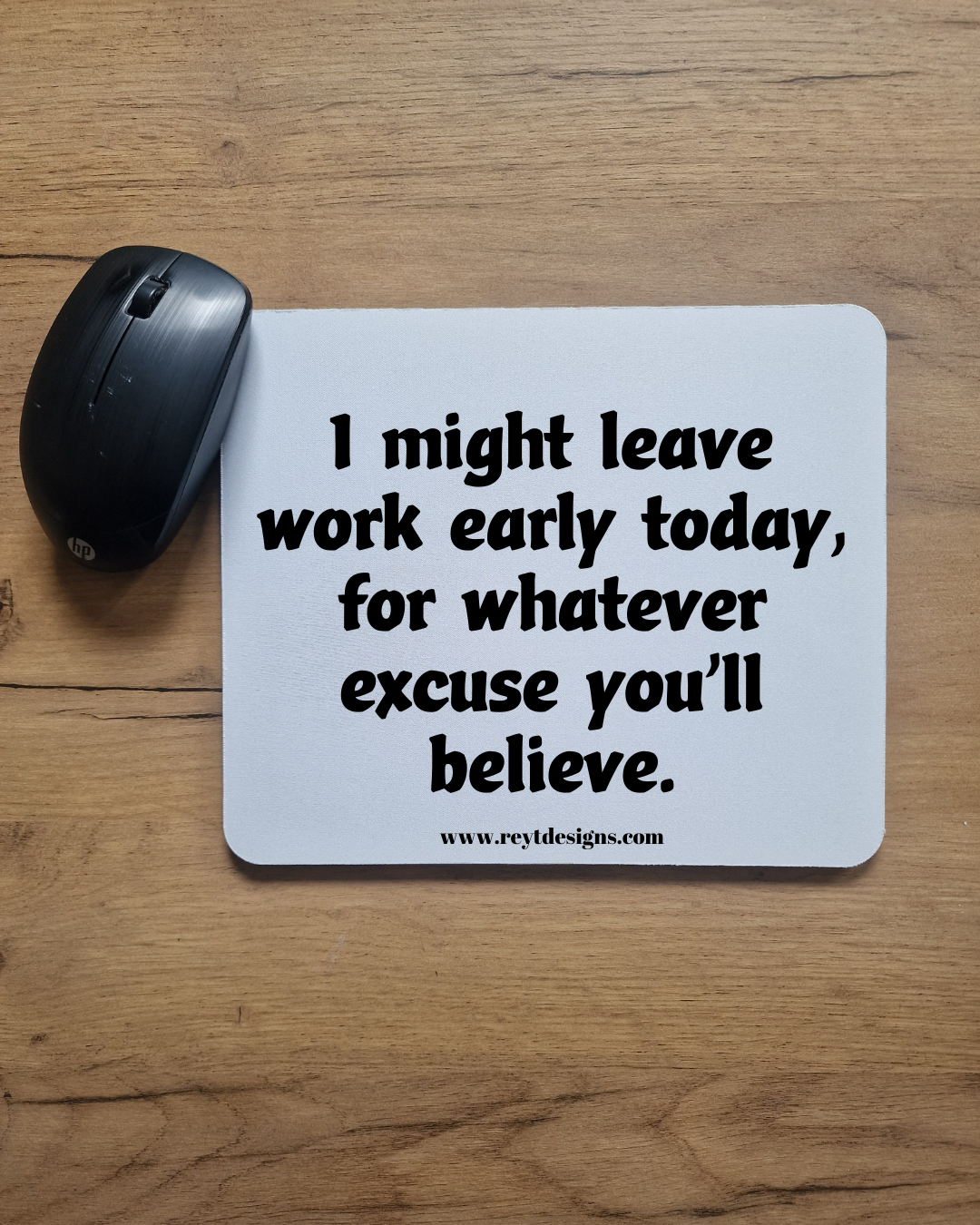 I might leave work early today, for whatever excuse you'll believe - Mouse Mat