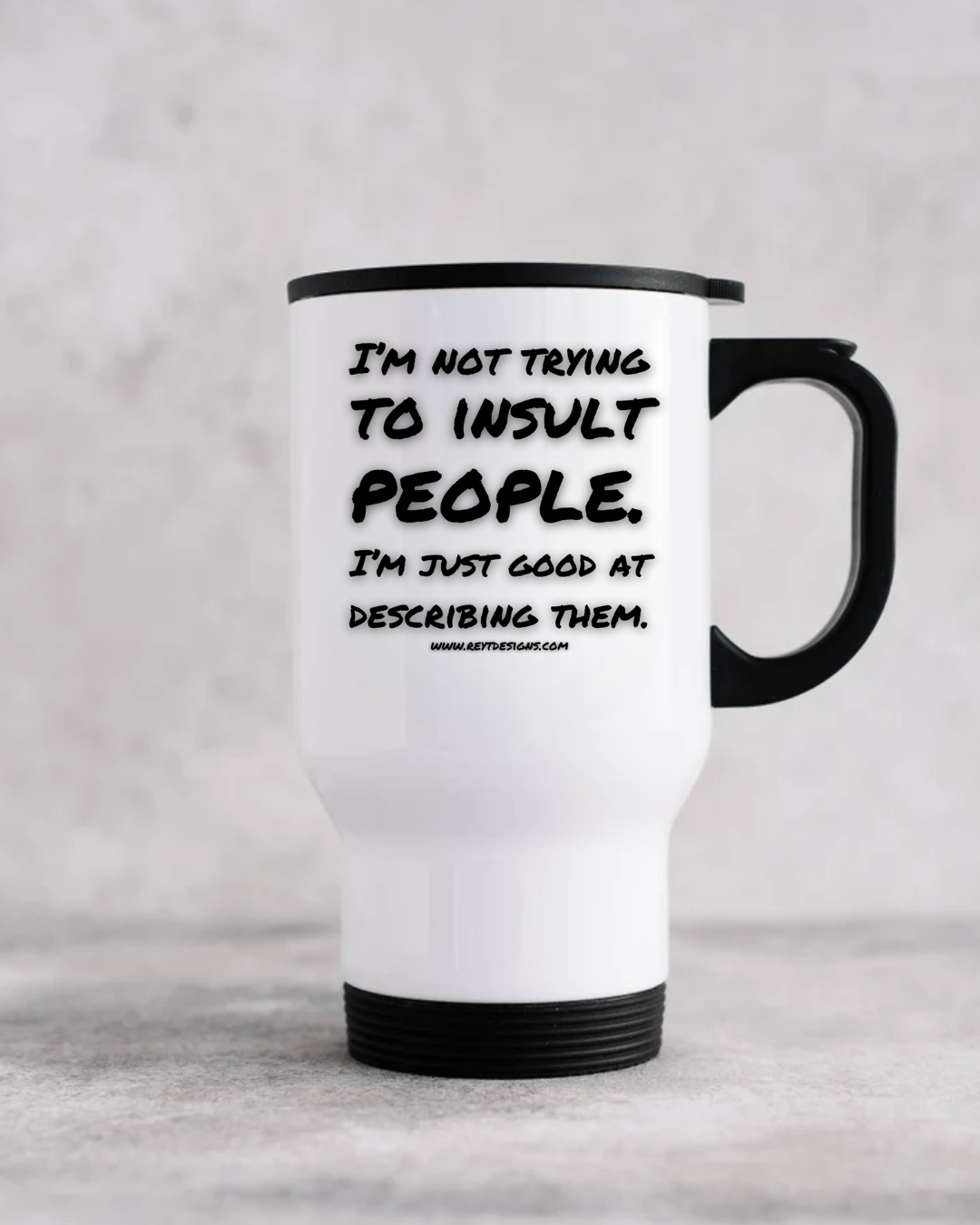 I'm not trying to insult people. I'm just good at describing them - Travel Mug