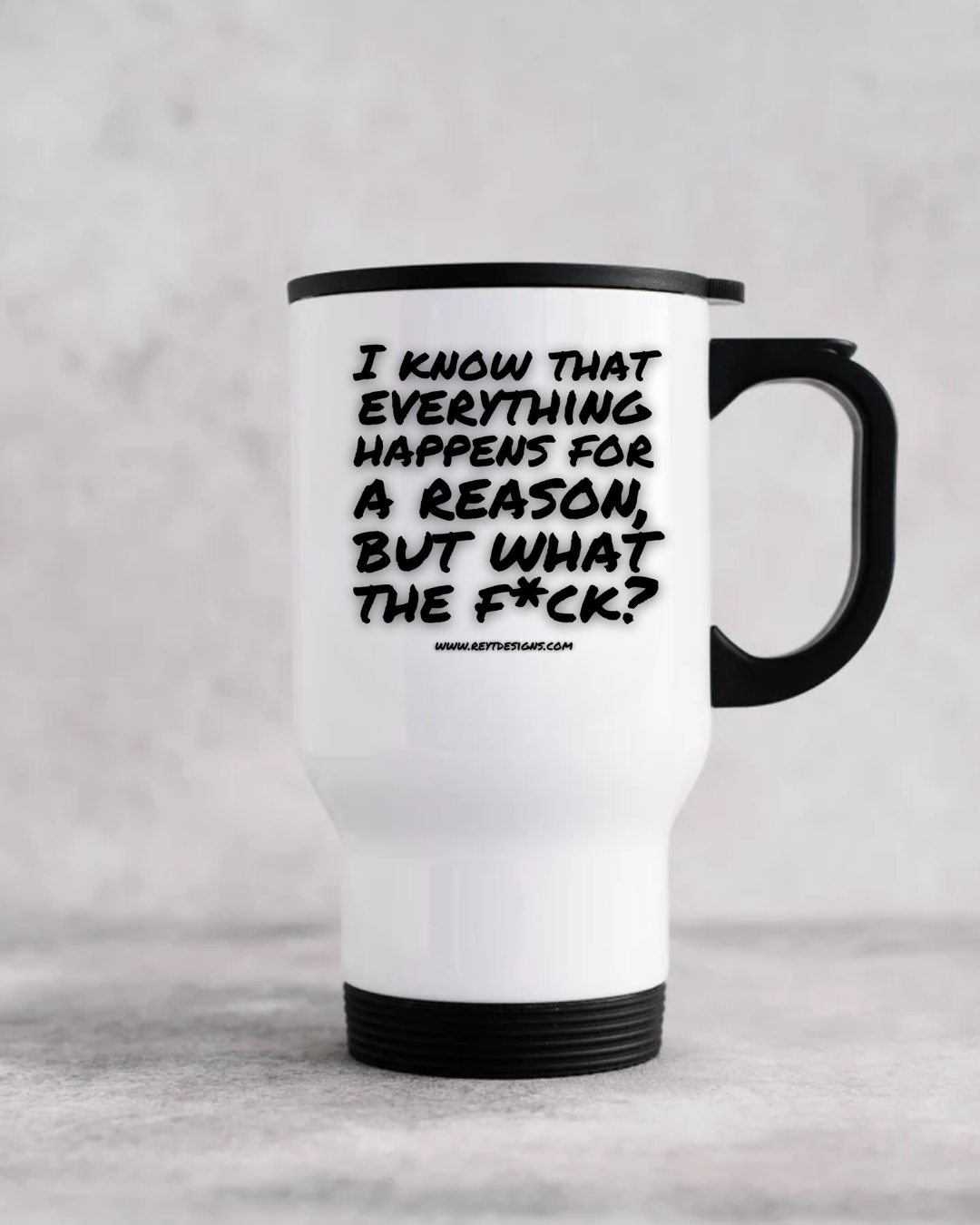 I know that everything happens for a reason, but what the fuck - Travel Mug