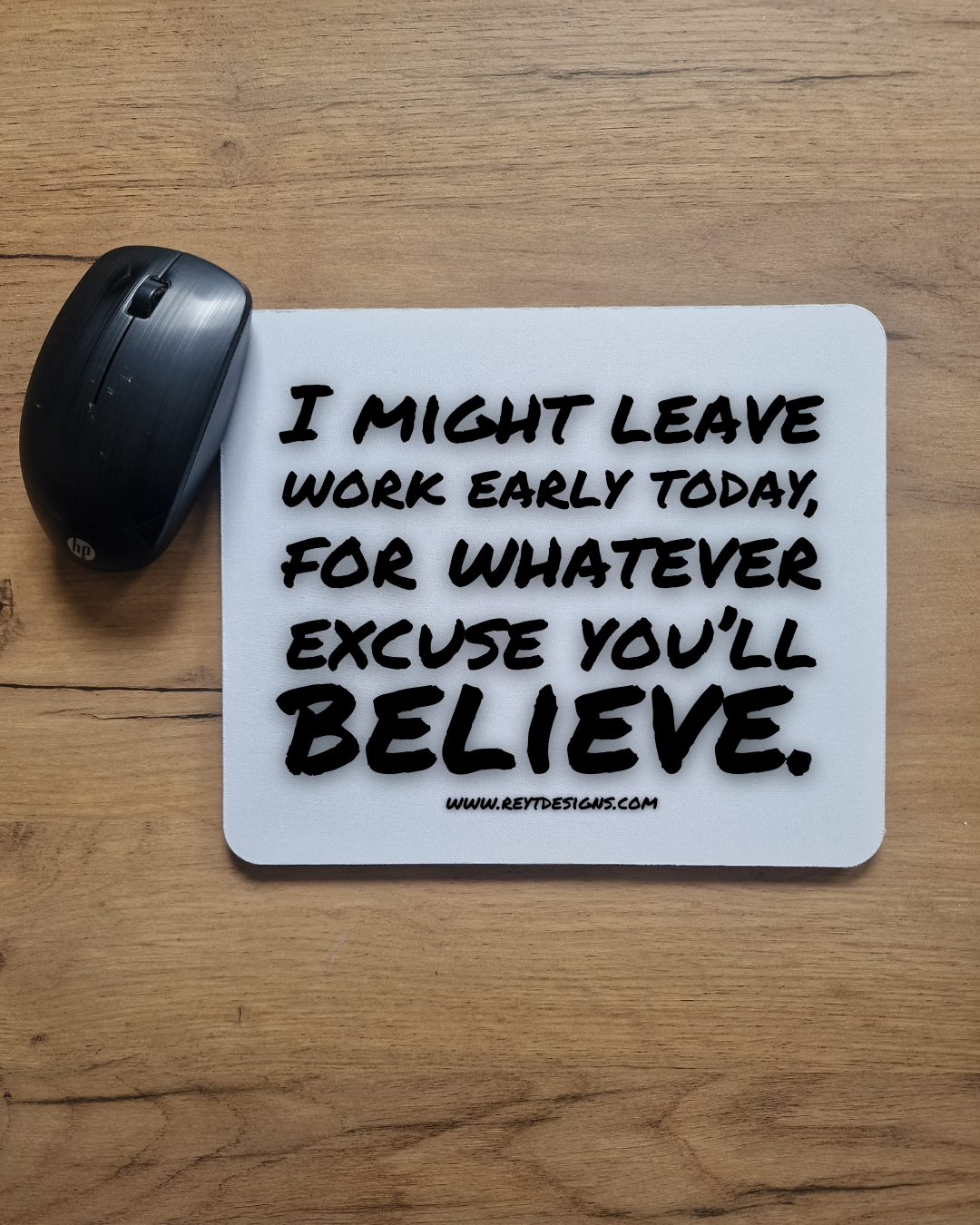 I might leave work early today, for whatever excuse you'll believe - Mouse Pad