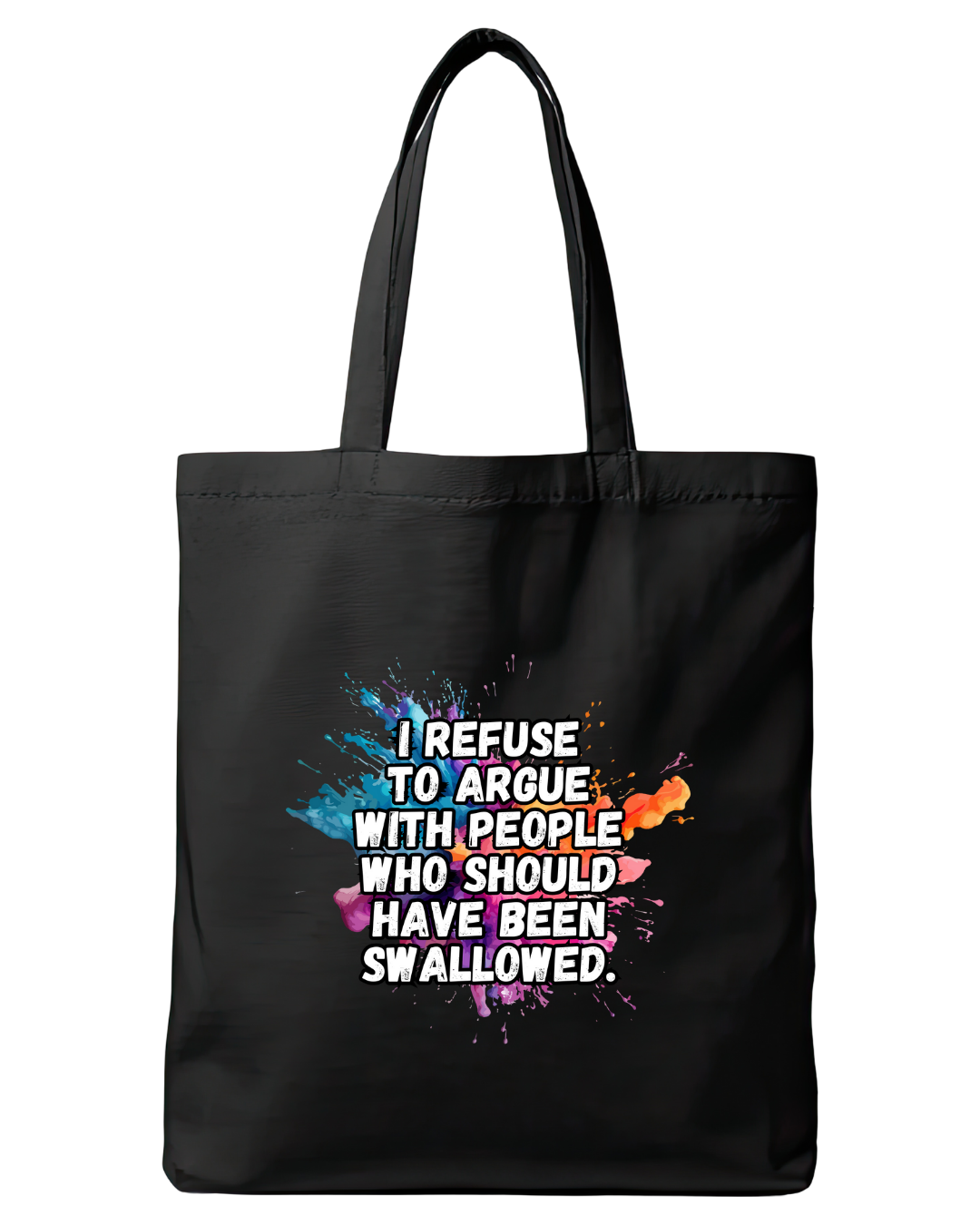 Black cotton tote bag featuring the quote I refuse to argue with people who should have been swallowed