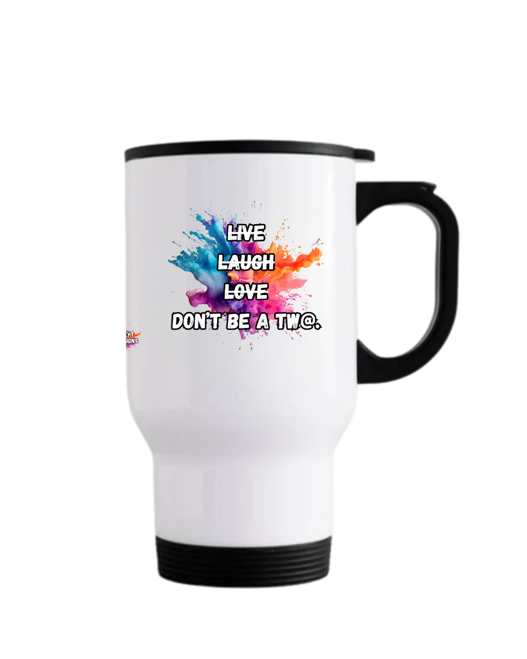 Stainless steel travel mug with black lid featuring LIVE LAUGH LOVE Don't be a twat sarcastic quote