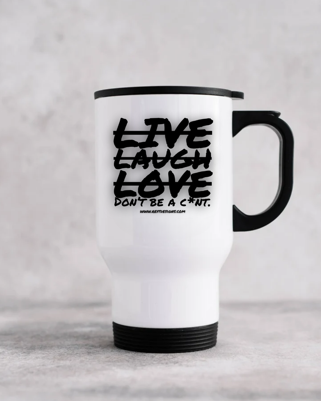 Live. Laugh. Love. Don't be a cunt - Travel Mug