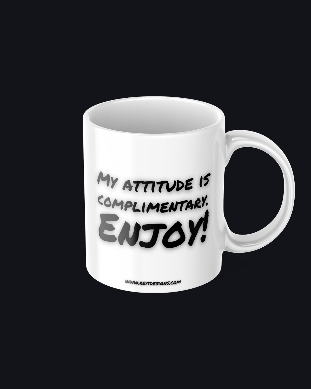 My attitude is complimentary. Enjoy - Ceramic Mug