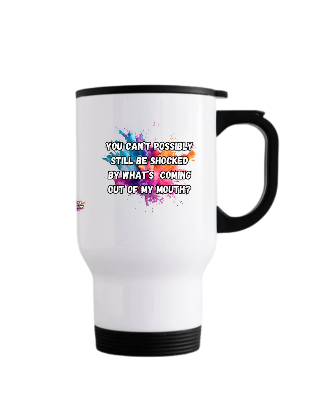 Stainless steel travel mug with black lid featuring the quote You can’t possibly still be shocked