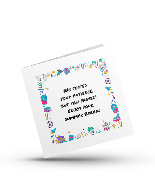 We tested your patience, but you passed! Enjoy your summer break! - Teachers Greeting Card