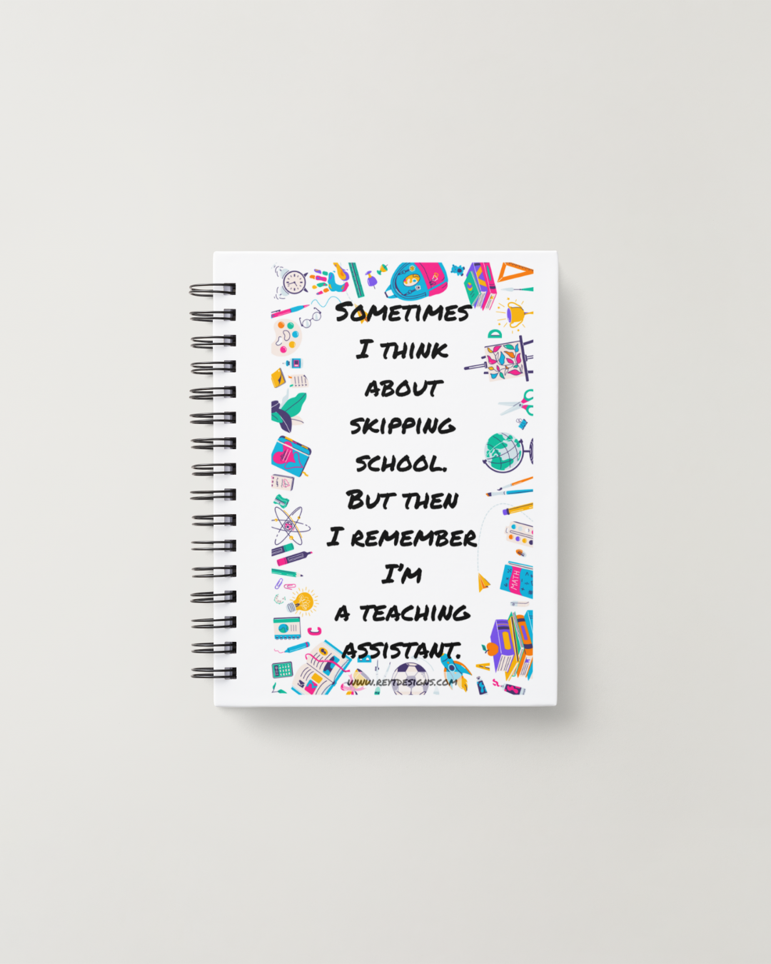 Sometimes I think about skipping school. But then I remember I'm a teaching assistant - Lined Notebook