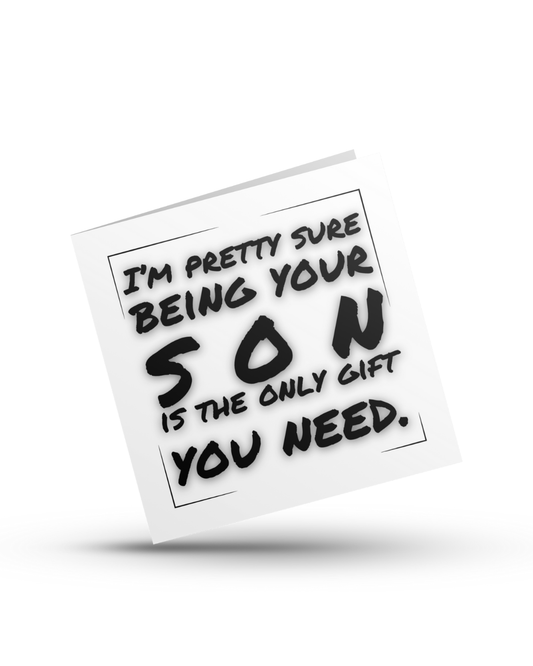 I'm pretty sure being your ... is the only gift you need - Greeting Card