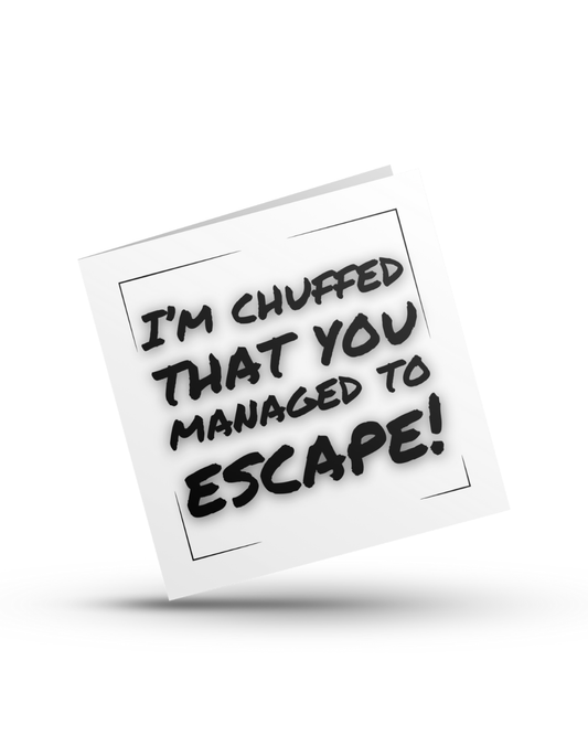 I'm chuffed that you managed to escape - Greeting Card