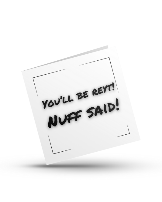 You'll be reyt! Nuff said - Greeting Card