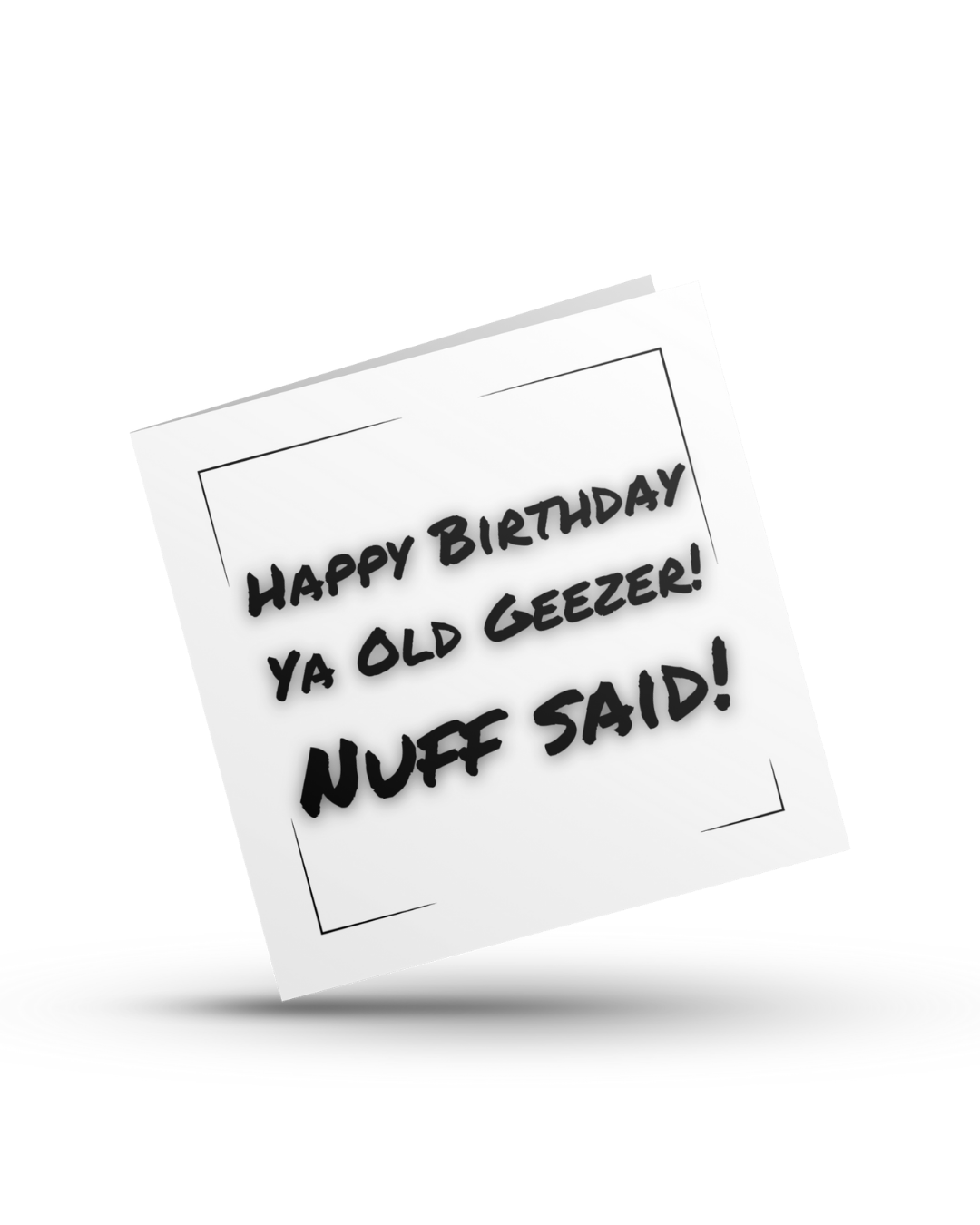 Happy birthday ya old geezer! Nuff said - Greeting Card