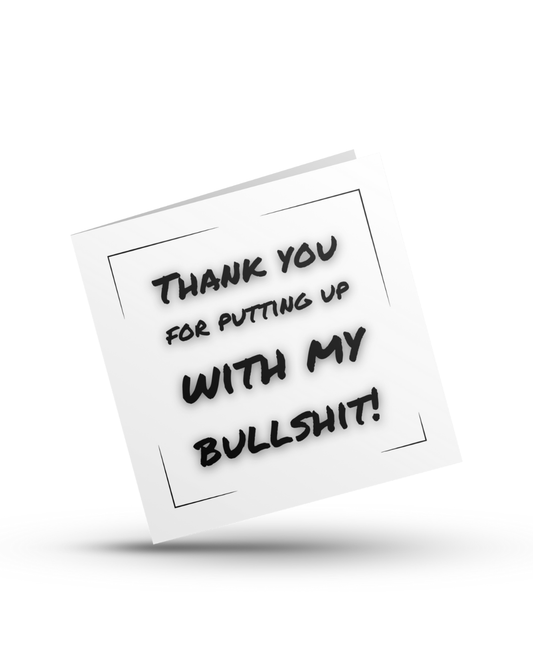Thank you for putting up with my bullshit - Greeting Card