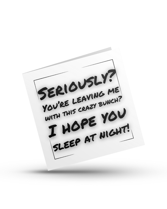 Seriously? You're leaving with this crazy bunch?! I hope you sleep at night - Greeting Card