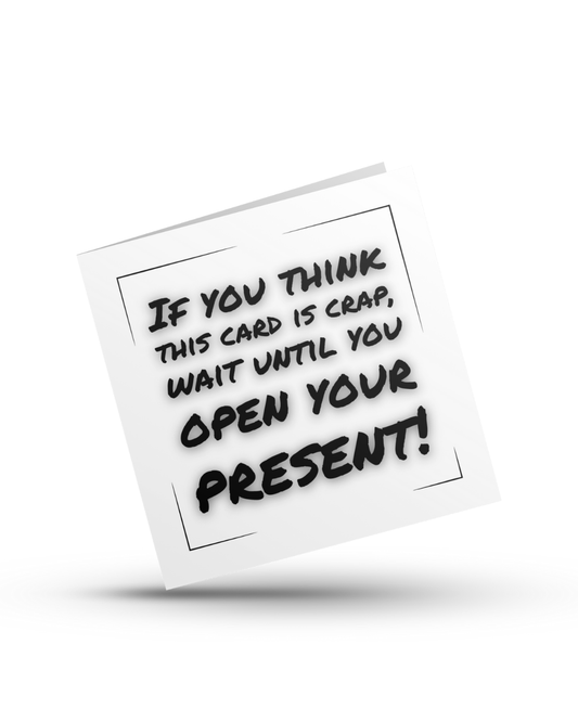 If you think this card is crap wait until you open your present - Greeting Card