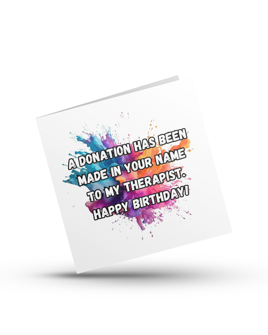 A donation has been made in your name to my therapist. Happy Birthday! - Greetings Birthday Card