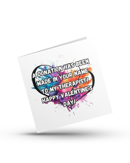 A donation has been made in your name to my therapist! Happy Valentine’s Day! - Valentine's Day Greeting Card