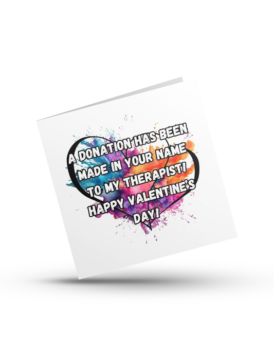 A donation has been made in your name to my therapist! Happy Valentine’s Day! - Valentine's Day Greeting Card