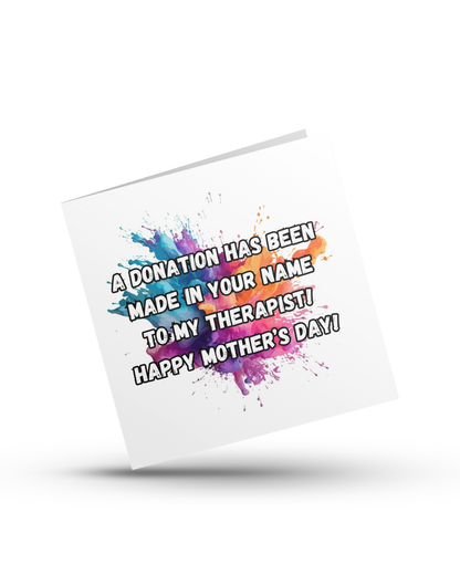 A donation has been made in your name to my therapist! Happy mother’s Day! - Mother's Day Greeting Card