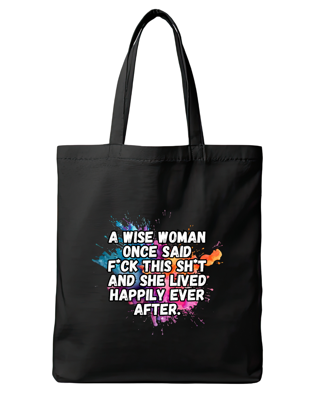 Black cotton tote bag featuring the quote A wise woman once said fck this sht, and she lived happily ever after