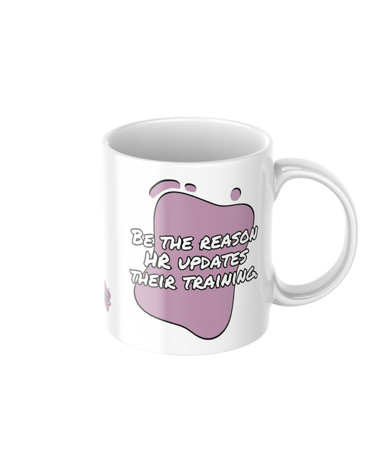 Be the Reason HR Updates Their Training – Funny Ceramic Mug