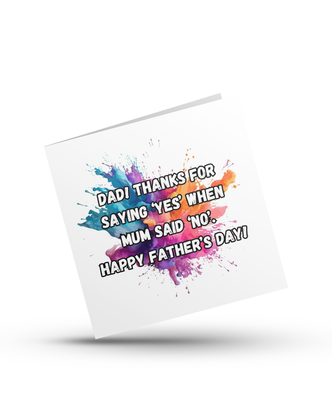 Dad! Thanks for saying 'Yes' when mum said 'No'. Happy Father's Day - Greeting Card