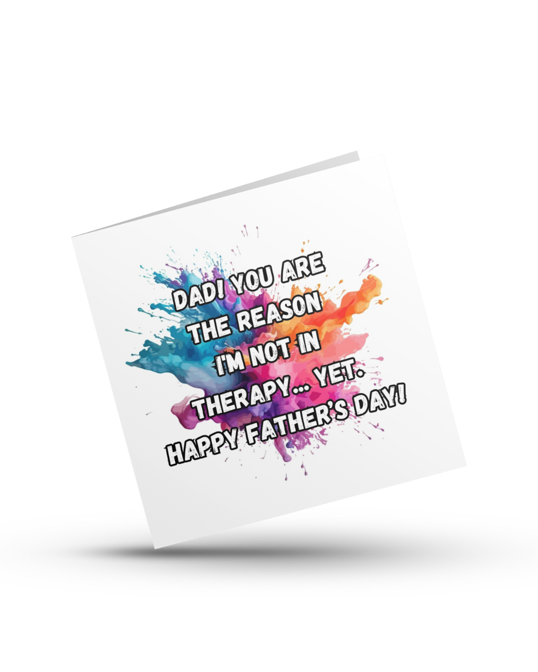 Dad! You're the reason I'm not in therapy yet. Happy Father's Day - Greeting Card