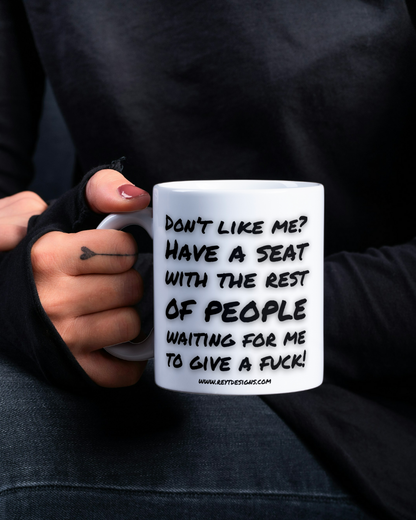 Don't Like Me? Have a Seat with the Rest of People Waiting for Me to Give a Fuck - Funny Quote Ceramic Mug