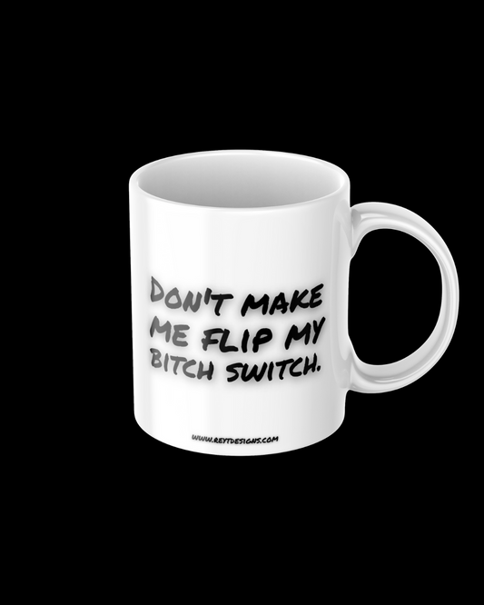 Don't make me flip my bitch switch - Ceramic Mug
