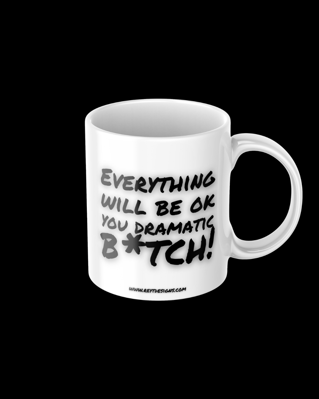 Everything will be ok you dramatic bitch - Ceramic Mug