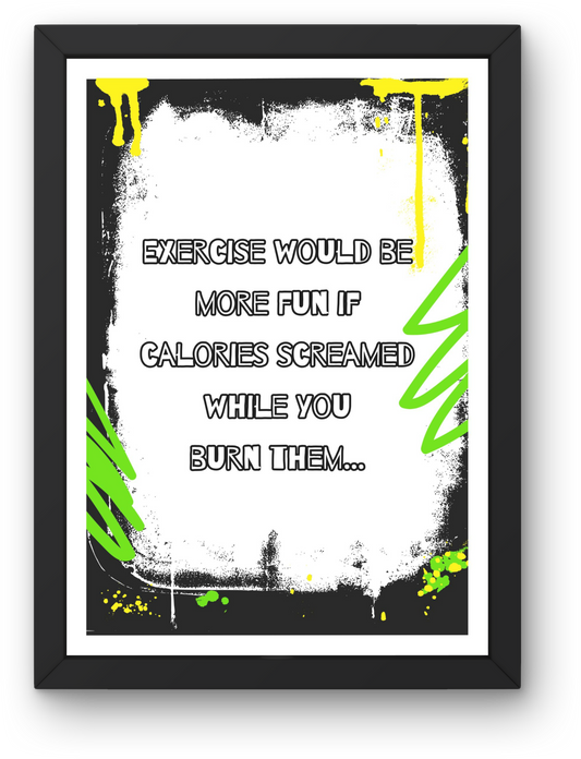 Exercise would be more fun if calories screamed while you burn them - Portrait Poster Wall Art