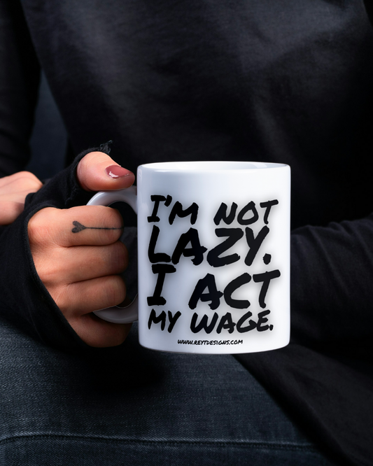 I'm not lazy. I act my wage - Ceramic Mug