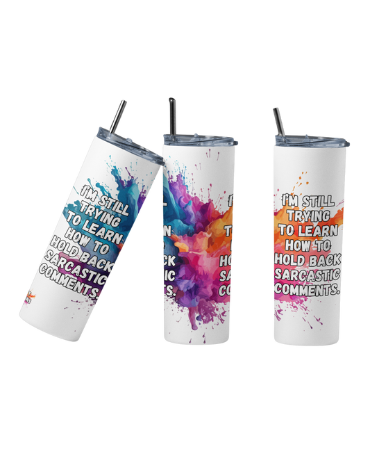 Stainless steel tumbler with the quote “I’m still trying to learn how to hold back sarcastic comments”