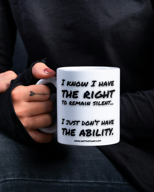I know I have right to remain silent. I just don't have the ability - Funny Quote Ceramic Mug