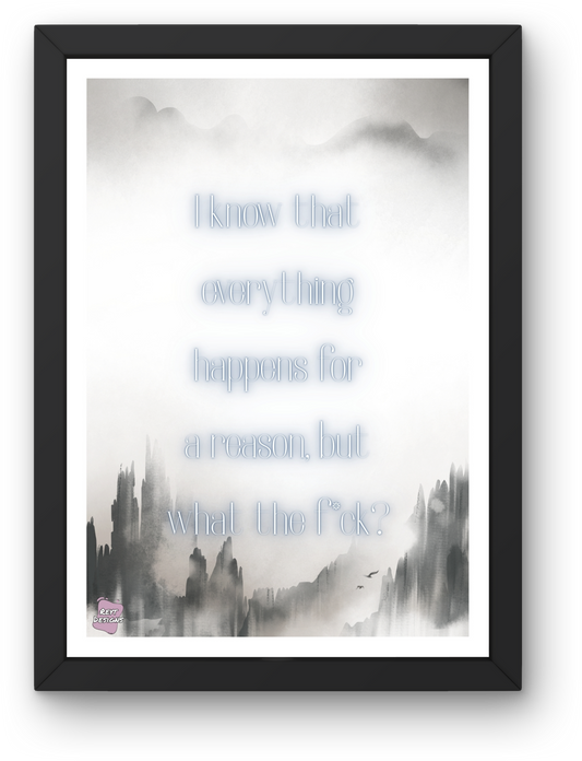 I know that everything happens for a reason, but what the fck - Portrait Poster Wall Art