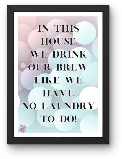 In this house we drink our brew like we have no laundry to do - Portrait Poster Wall Art