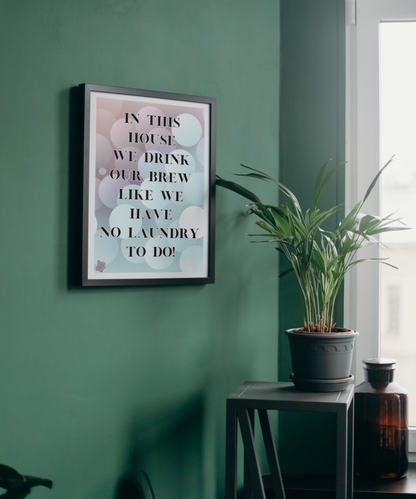 In this house we drink our brew like we have no laundry to do - Portrait Poster Wall Art