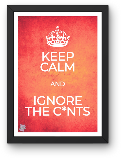 Keep Calm and Ignore the C*nts - Portrait Poster Wall Art