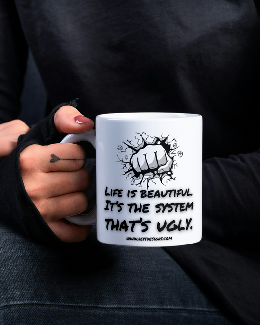 Life is beautiful. It's the system that's ugly - Ceramic Mug
